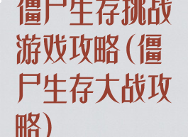 僵尸生存挑战游戏攻略(僵尸生存大战攻略)