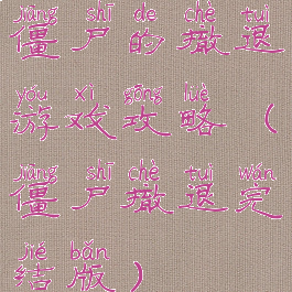 僵尸的撤退游戏攻略(僵尸撤退完结版)