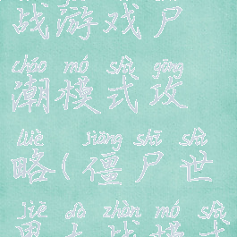 僵尸世界大战游戏尸潮模式攻略(僵尸世界大战模式介绍)