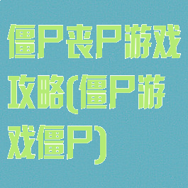 僵尸丧尸游戏攻略(僵尸游戏僵尸)