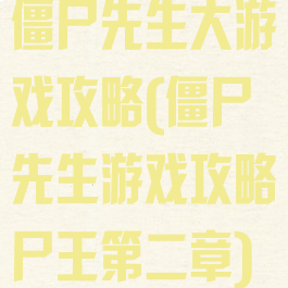 僵尸先生大游戏攻略(僵尸先生游戏攻略尸王第二章)