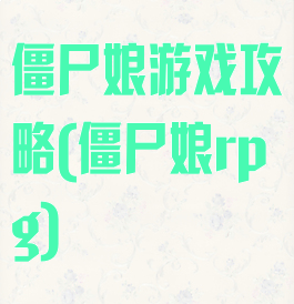 僵尸娘游戏攻略(僵尸娘rpg)