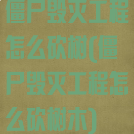 僵尸毁灭工程怎么砍树(僵尸毁灭工程怎么砍树木)