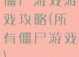 僵尸游戏游戏攻略(所有僵尸游戏)