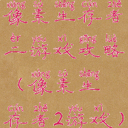 像素生存者二游戏攻略(像素生存者2游戏)