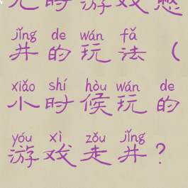 儿时游戏憋井的玩法(小时候玩的游戏走井?)