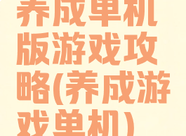 养成单机版游戏攻略(养成游戏单机)