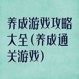 养成游戏攻略大全(养成通关游戏)