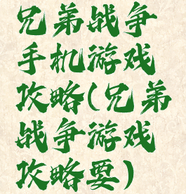 兄弟战争手机游戏攻略(兄弟战争游戏攻略要)
