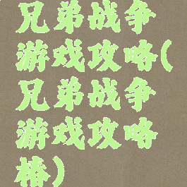 兄弟战争游戏攻略(兄弟战争游戏攻略椿)