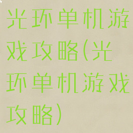 光环单机游戏攻略(光环单机游戏攻略)