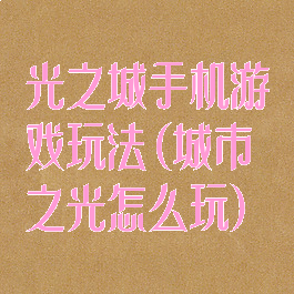 光之城手机游戏玩法(城市之光怎么玩)