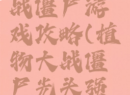 光头强大战僵尸游戏攻略(植物大战僵尸光头强游戏)
