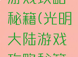 光明大陆游戏攻略秘籍(光明大陆游戏攻略秘籍大全)