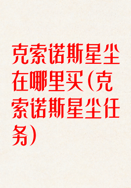 克索诺斯星尘在哪里买(克索诺斯星尘任务)