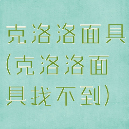 克洛洛面具(克洛洛面具找不到)