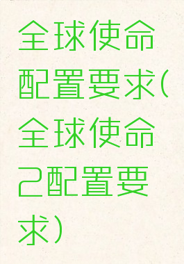 全球使命配置要求(全球使命2配置要求)