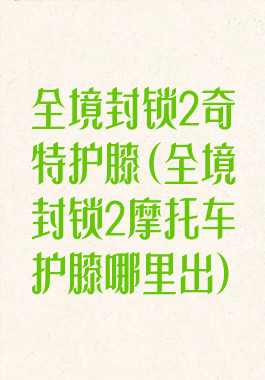 全境封锁2奇特护膝(全境封锁2摩托车护膝哪里出)