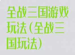 全战三国游戏玩法(全战三国玩法)