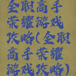 全职高手荣耀游戏攻略(全职高手荣耀游戏攻略)