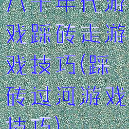 八十年代游戏踩砖走游戏技巧(踩砖过河游戏技巧)