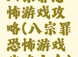 八宗罪恐怖游戏攻略(八宗罪恐怖游戏攻略大全)