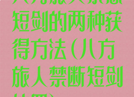 八方旅人禁忌短剑的两种获得方法(八方旅人禁断短剑位置)