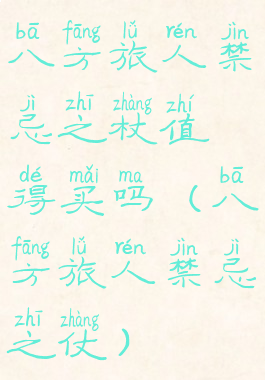 八方旅人禁忌之杖值得买吗(八方旅人禁忌之仗)