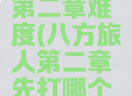 八方旅人第二章难度(八方旅人第二章先打哪个好)