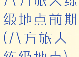 八方旅人练级地点前期(八方旅人练级地点)