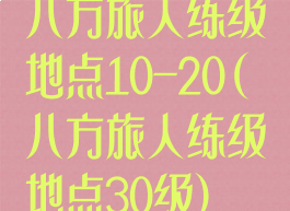 八方旅人练级地点10-20(八方旅人练级地点30级)