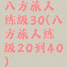 八方旅人练级30(八方旅人练级20到40)