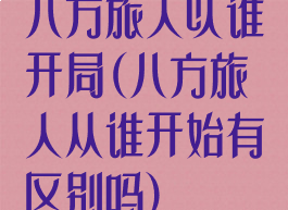 八方旅人以谁开局(八方旅人从谁开始有区别吗)