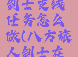 八方旅人剑士支线任务怎么做(八方旅人剑士在那之后)
