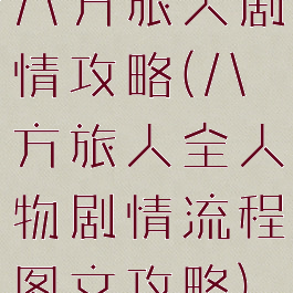 八方旅人剧情攻略(八方旅人全人物剧情流程图文攻略)