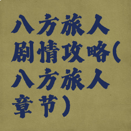 八方旅人剧情攻略(八方旅人章节)