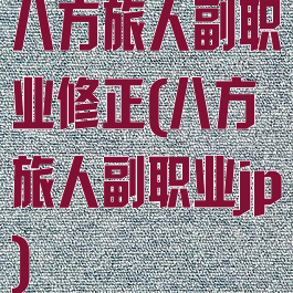 八方旅人副职业修正(八方旅人副职业jp)