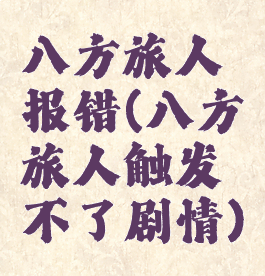 八方旅人报错(八方旅人触发不了剧情)