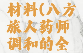 八方旅人药师调和材料(八方旅人药师调和的全部效果及配方)