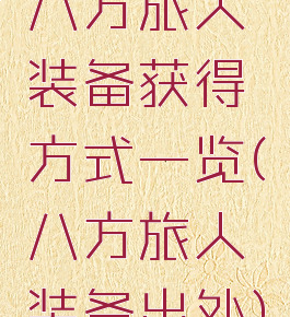 八方旅人装备获得方式一览(八方旅人装备出处)