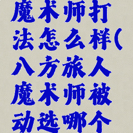 八方旅人魔术师打法怎么样(八方旅人魔术师被动选哪个好)