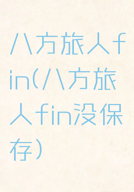 八方旅人fin(八方旅人fin没保存)