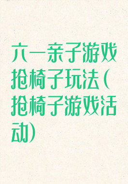 六一亲子游戏抢椅子玩法(抢椅子游戏活动)