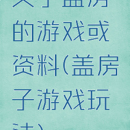 关于盖房的游戏或资料(盖房子游戏玩法)
