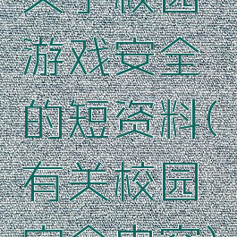 关于校园游戏安全的短资料(有关校园安全内容)