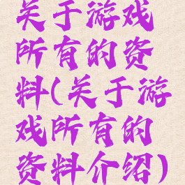 关于游戏所有的资料(关于游戏所有的资料介绍)