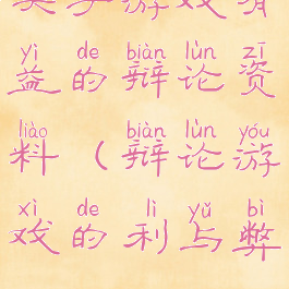 关于游戏有益的辩论资料(辩论游戏的利与弊)