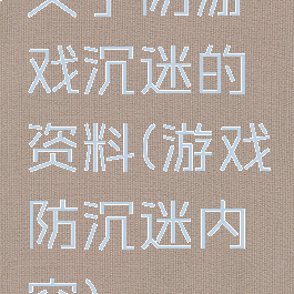 关于防游戏沉迷的资料(游戏防沉迷内容)