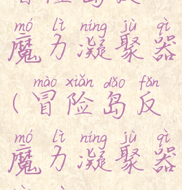 冒险岛反魔力凝聚器(冒险岛反魔力凝聚器任务)