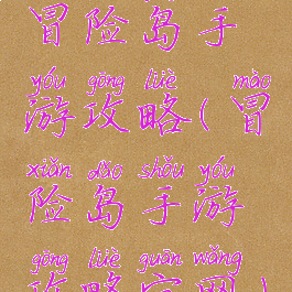 冒险岛手游攻略(冒险岛手游攻略官网)